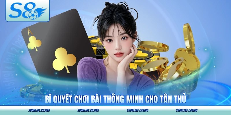 Bí quyết chơi bài thông minh cho tân thủ