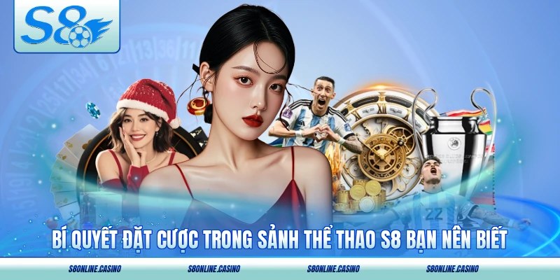 Bí quyết đặt cược trong sảnh thể thao S8 bạn nên biết