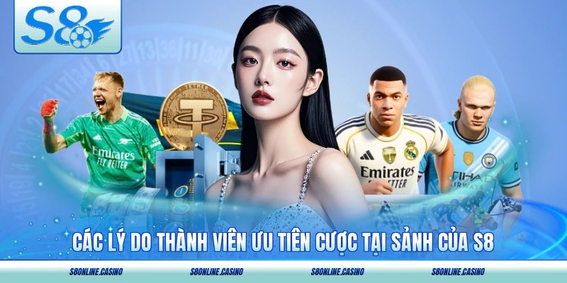 Các lý do thành viên ưu tiên cược tại sảnh của S8